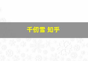 千仞雪 知乎